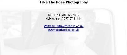 Take The Pose Photography


Tel: + (44) 208 429 4810 
Mobile: + (44) 777 57 11114

Markeady@takethepose.co.uk
www.takethepose.co.uk